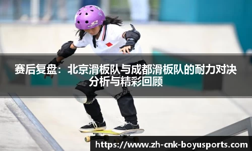 赛后复盘：北京滑板队与成都滑板队的耐力对决分析与精彩回顾