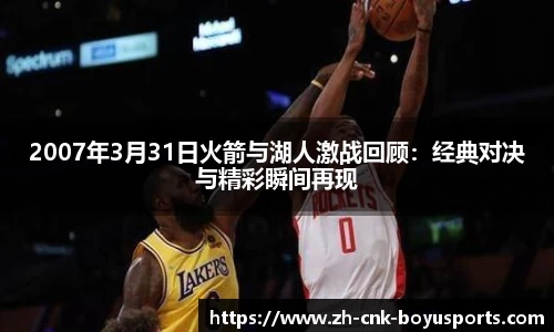 2007年3月31日火箭与湖人激战回顾：经典对决与精彩瞬间再现